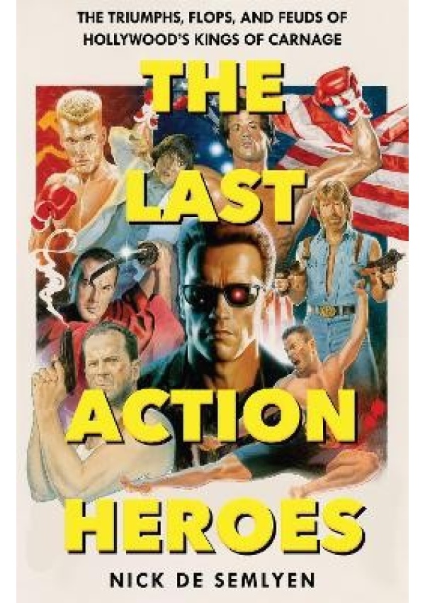 Last Action Heroes, The Triumphs, Flops, and Feuds of Hollywood's Kings of Carnage Pan Macmillan