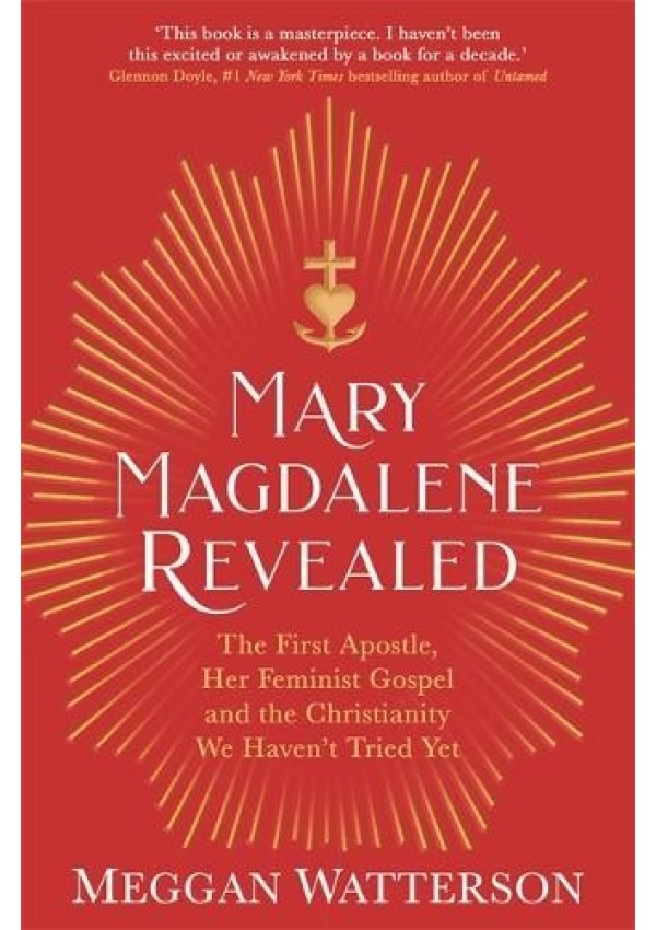 Mary Magdalene Revealed, The First Apostle, Her Feminist Gospel a the Christianity We Haven't Tried Yet