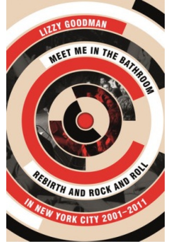 Meet Me in the Bathroom, Rebirth and Rock and Roll in New York City 2001-2011 FABER & FABER