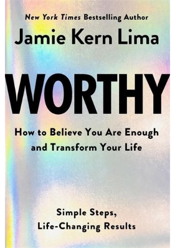 Worthy, How to Believe You Are Enough and Transform Your Life