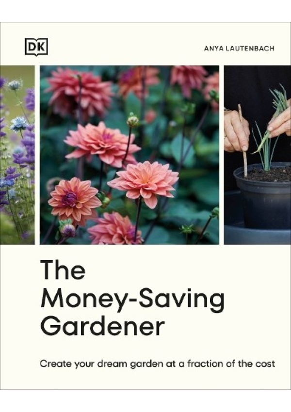 Money-Saving Gardener, Create Your Dream Garden at a Fraction of the Cost: THE SUNDAY TIMES BESTSELLER