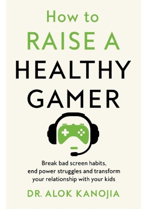 How to Raise a Healthy Gamer, Break Bad Screen Habits, End Power Struggles, and Transform Your Relationship with Your Kids Pan Macmillan