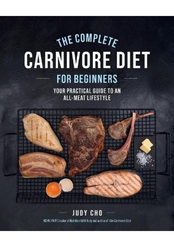 Complete Carnivore Diet for Beginners, Your Practical Guide to an All-Meat Lifestyle Quarto Publishing Group USA Inc