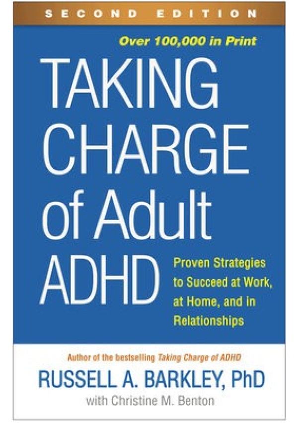 Taking Charge of Adult ADHD, Second Edition, Proven Strategies to Succeed at Work, at Home, and in Relationships Guilford Publications