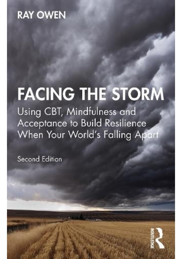 Facing the Storm, Using CBT, Mindfulness and Acceptance to Build Resilience When Your World's Falling Apart