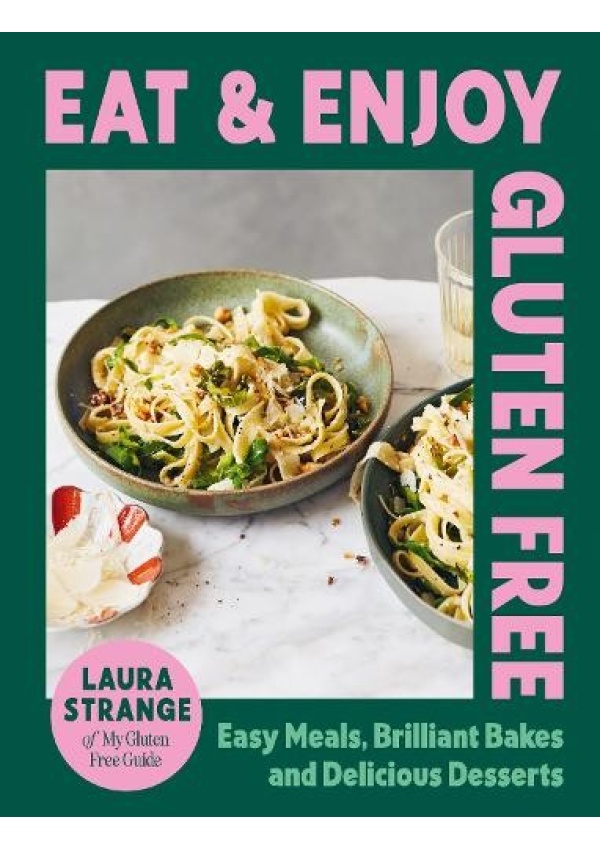 Eat and Enjoy Gluten Free, Easy Meals, Brilliant Bakes and Delicious Desserts
