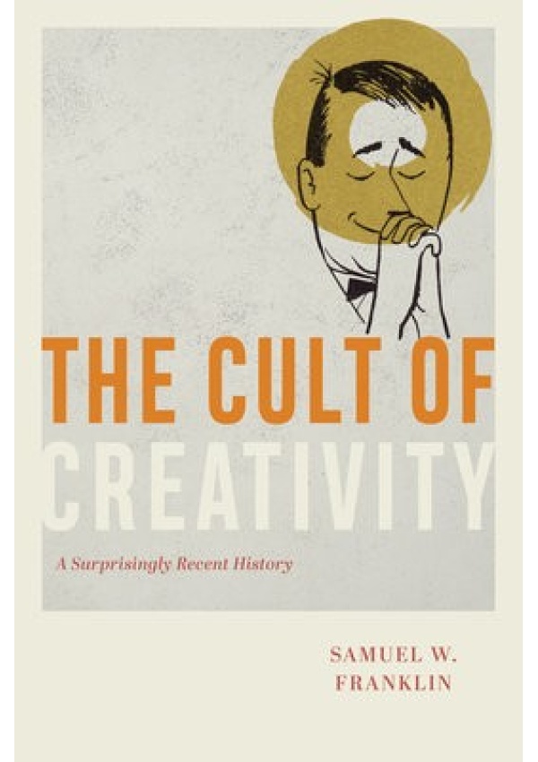 Cult of Creativity, A Surprisingly Recent History