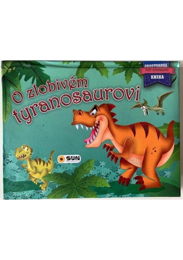 O zlobivém tyranosaurovi - Prostorová kniha NAKLADATELSTVÍ SUN s.r.o.