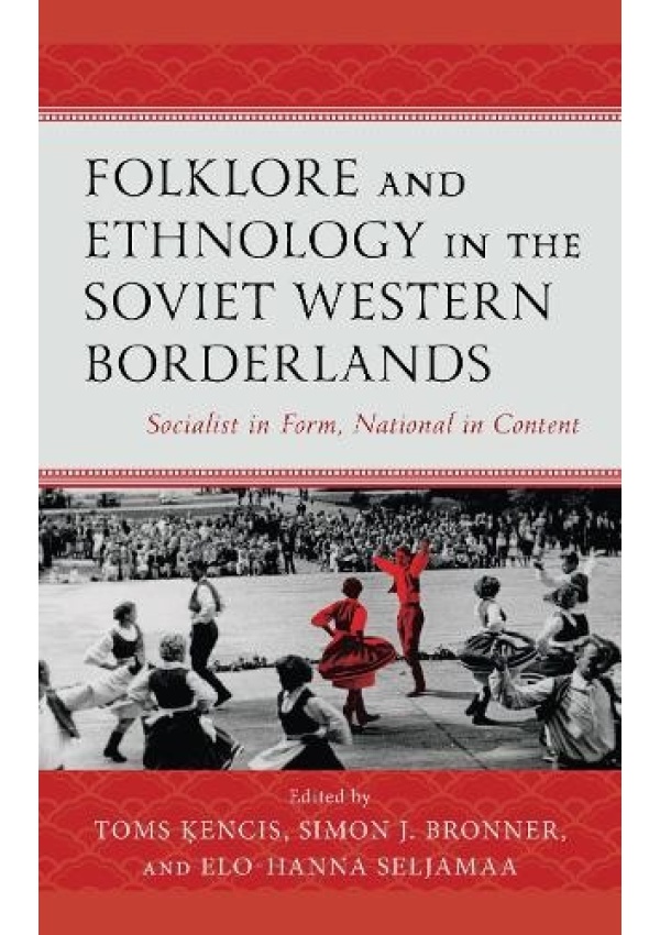 Folklore and Ethnology in the Soviet Western Borderlands, Socialist in Form, National in Content Lexington Books