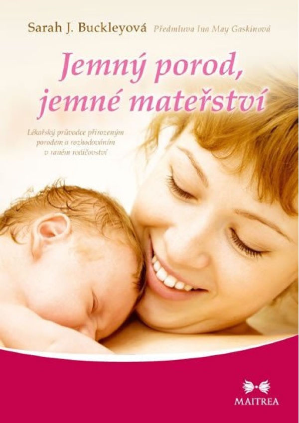 Jemný porod, jemné mateřství - Lékařský průvodce přirozeným porodem a rozhodováním v raném rodičovství Maitrea a.s.
