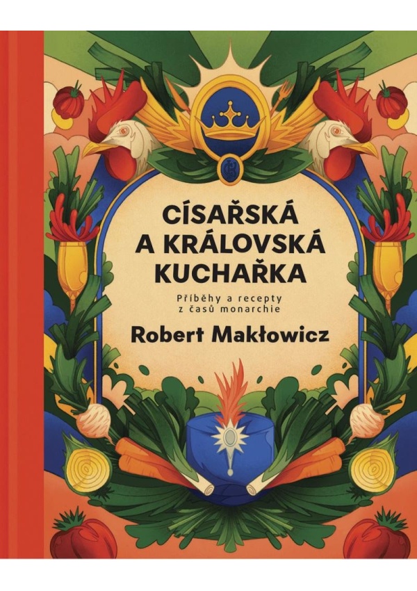 Císařská a královská kuchařka - Příběhy a recepty z časů monarchie