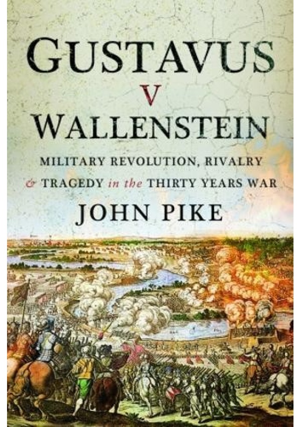 Gustavus v Wallenstein, Military Revolution, Rivalry and Tragedy in the Thirty Years War Pen & Sword Books Ltd