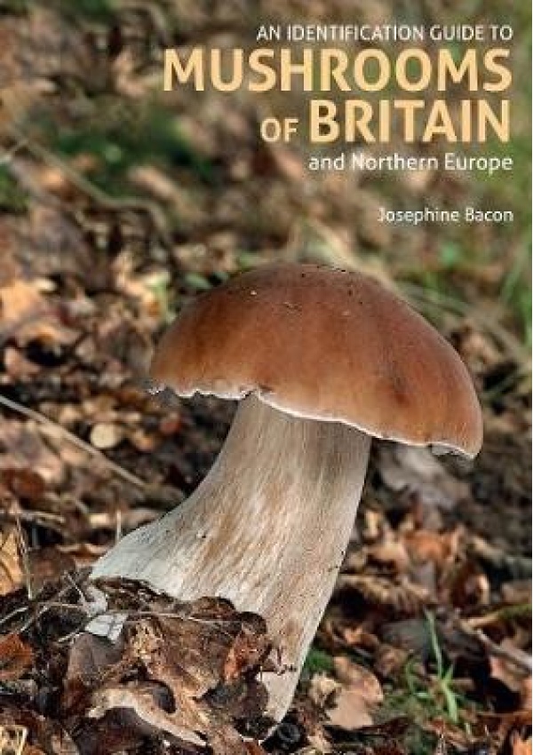 Identification Guide to Mushrooms of Britain and Northern Europe (2nd edition) John Beaufoy Publishing Ltd