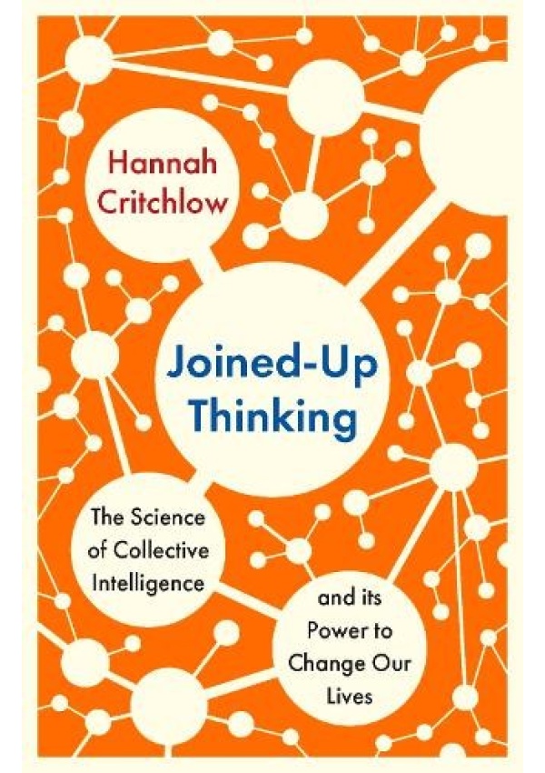 Joined-Up Thinking, The Science of Collective Intelligence and its Power to Change Our Lives