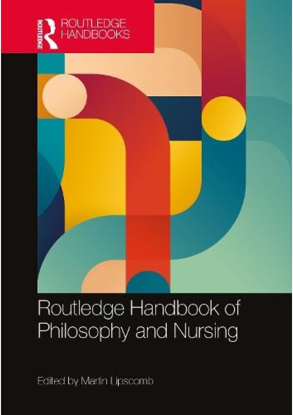 Routledge Handbook of Philosophy and Nursing Taylor & Francis Ltd