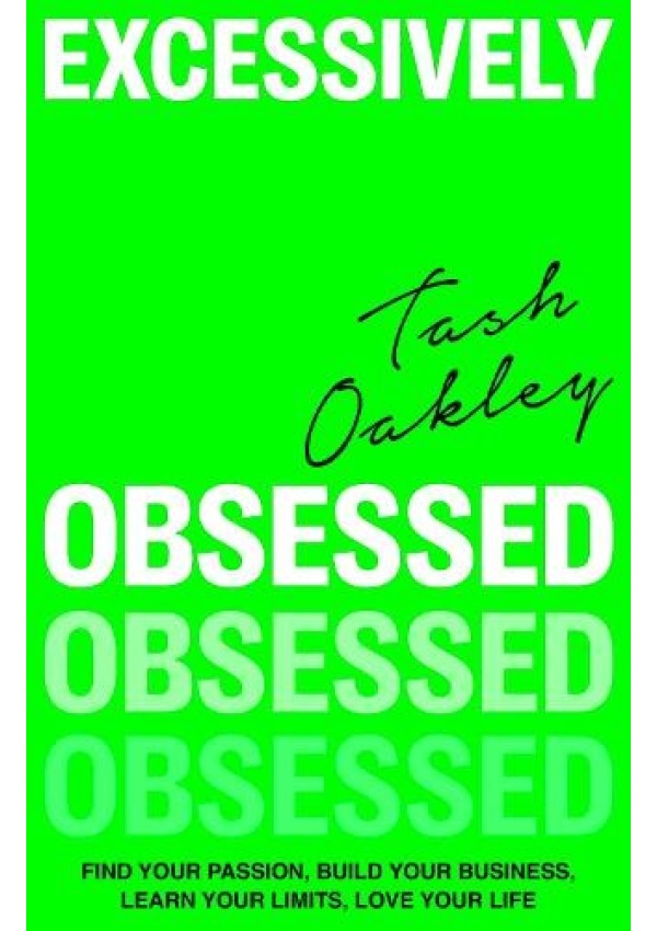 Excessively Obsessed, Find your passion, build your business, learn your limits, love your life Little, Brown Book Group