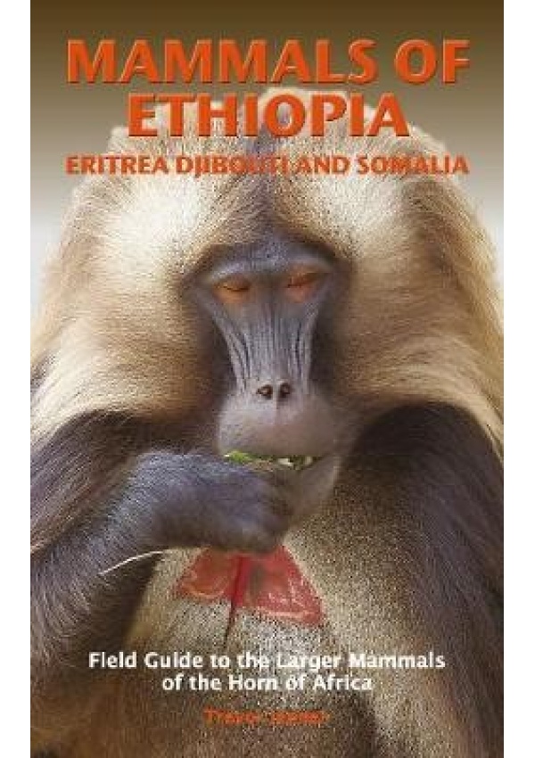 MAMMALS OF ETHIOPIA, ERITREA, DJIBOUTI AND SOMALIA, Field Guide to the Larger Mammals of the Horn of Africa Meru Publishing Ltd
