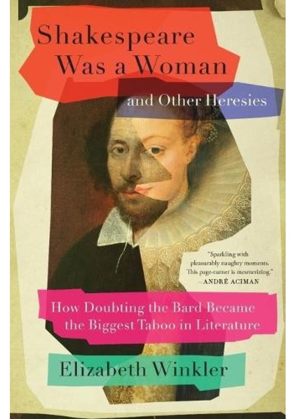 Shakespeare Was a Woman and Other Heresies, How Doubting the Bard Became the Biggest Taboo in Literature Simon & Schuster
