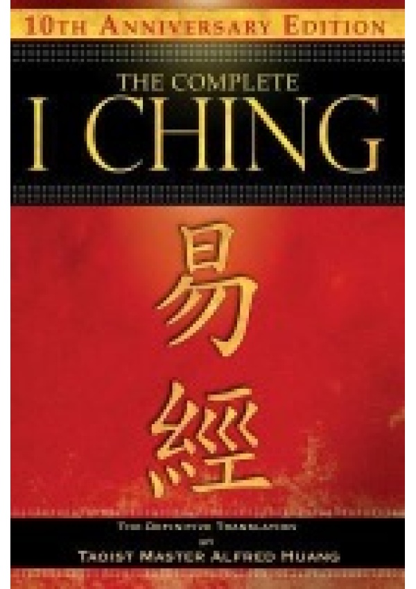 Complete I Ching  -  10th Anniversary Edition, The Definitive Translation by Taoist Master Alfred Huang