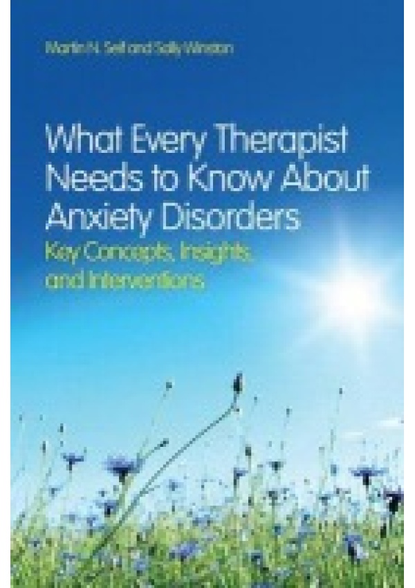 What Every Therapist Needs to Know About Anxiety Disorders, Key Concepts, Insights, and Interventions