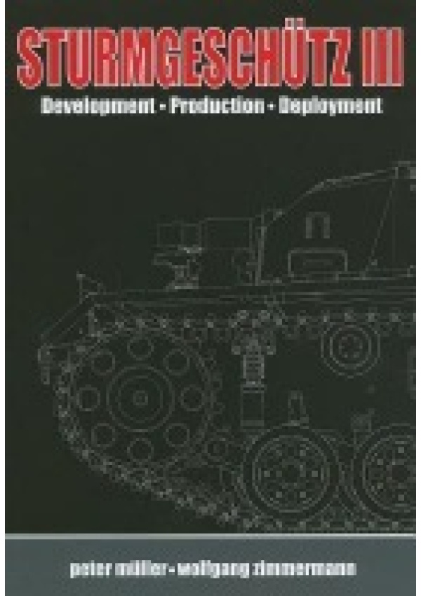SturmgeschuTz III, Backbone of the German Infantry, Volume I, History; Development, Production, Deployment