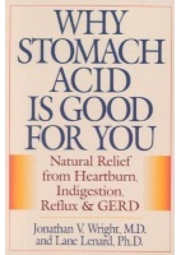 Why Stomach Acid Is Good for You, Natural Relief from Heartburn, Indigestion, Reflux and GERD