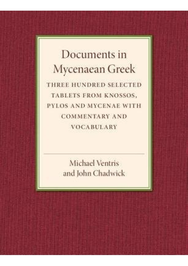 Documents in Mycenaean Greek, Three Hundred Selected Tablets from Knossos, Pylos and Mycenae with Commentary and Vocabulary