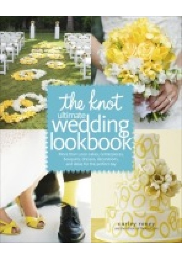 Knot Ultimate Wedding Lookbook, More Than 1,000 Cakes, Centerpieces, Bouquets, Dresses, Decorations, and Ideas for the Perfect Day