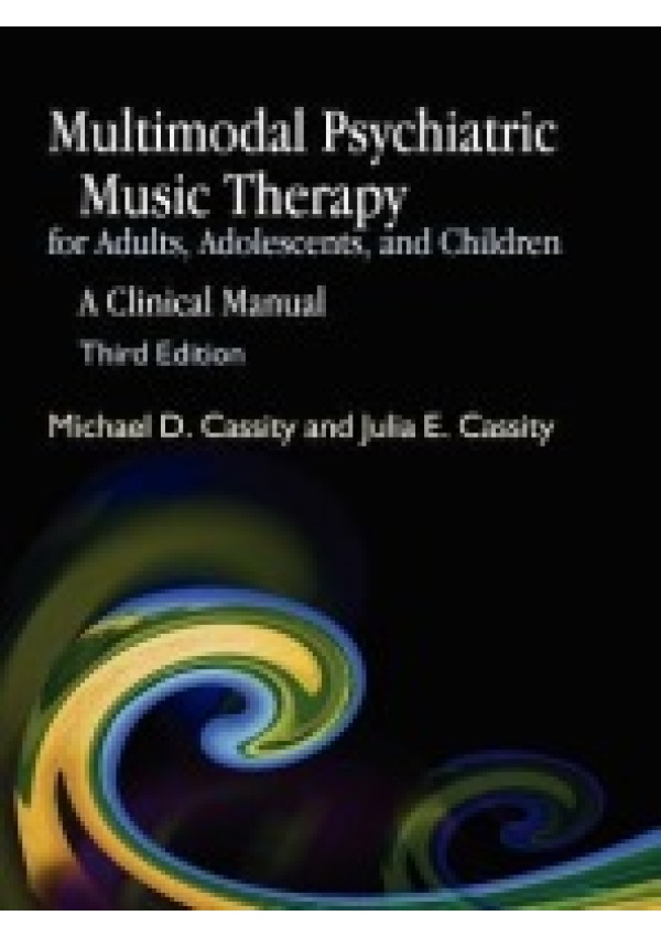 Multimodal Psychiatric Music Therapy for Adults, Adolescents, and Children, A Clinical Manual Third Edition