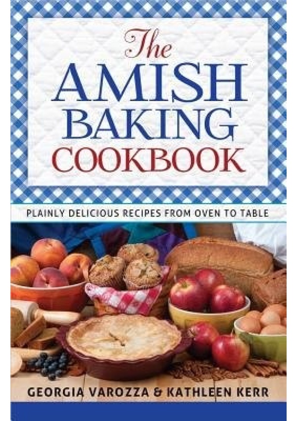 Amish Baking Cookbook, Plainly Delicious Recipes from Oven to Table