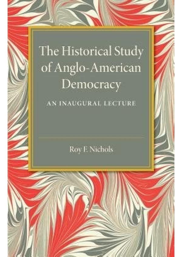 Historical Study of Anglo-American Democracy, An Inaugural Lecture