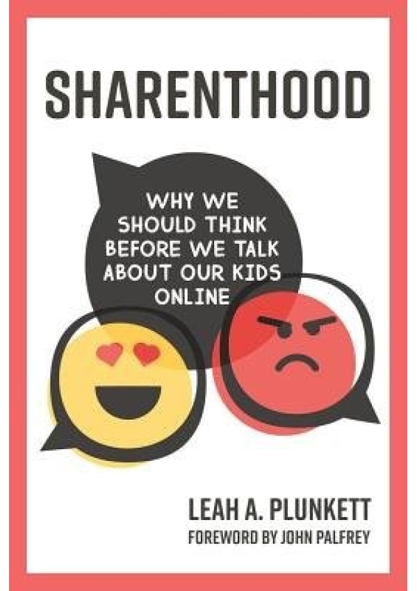 Sharenthood, Why We Should Think before We Talk about Our Kids Online