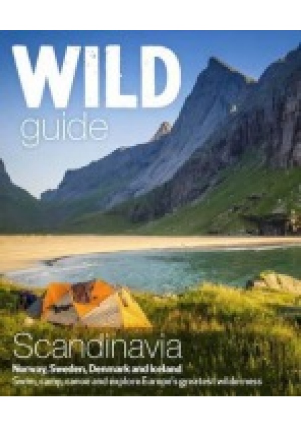 Wild Guide Scandinavia (Norway, Sweden, Iceland and Denmark), Swim, Camp, Canoe and Explore Europe's Greatest Wilderness