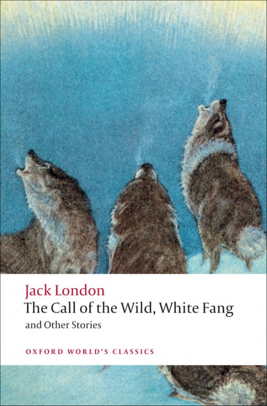 Oxford World´s Classics The Call of the Wild, White Fang, and Other Stories