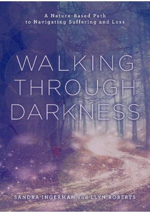 Walking through Darkness, A Nature-Based Path to Navigating Suffering and Loss