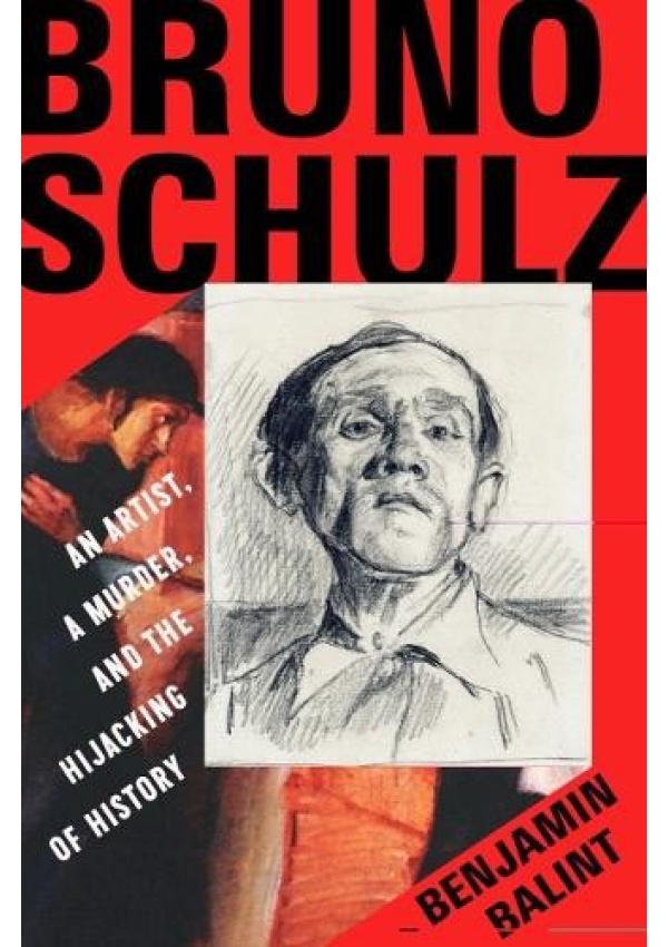 Bruno Schulz, An Artist, a Murder, and the Hijacking of History