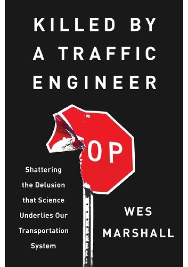 Killed by a Traffic Engineer, Shattering the Delusion That Science Underlies Our Transportation System