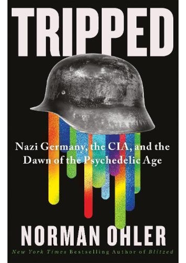 Tripped, Nazi Germany, the CIA, and the Dawn of the Psychedelic Age