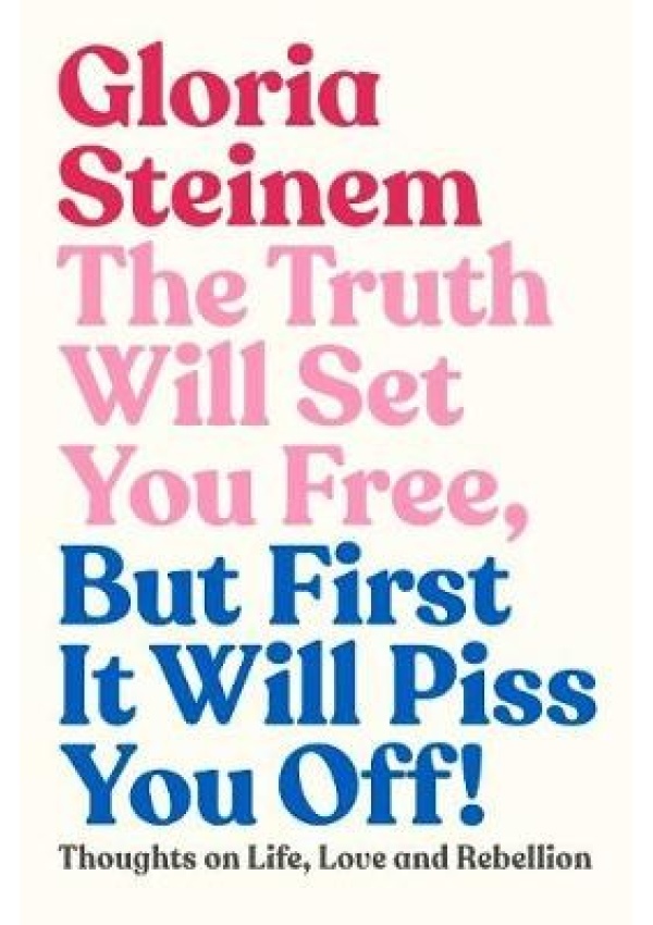 Truth Will Set You Free, But First It Will Piss You Off, Thoughts on Life, Love and Rebellion