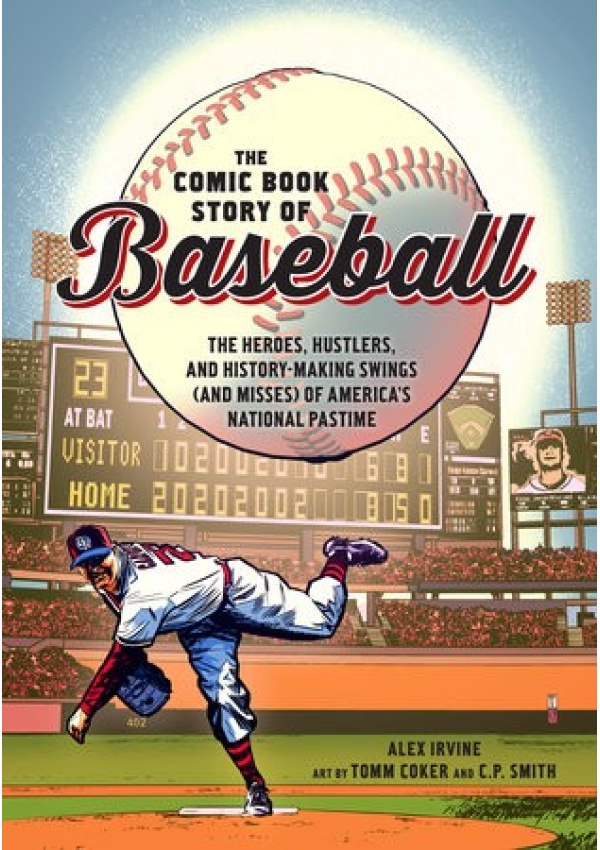 Comic Book Story of Baseball, The Heroes, Hustlers, and History-making Swings (and Misses) of America's National Pastime