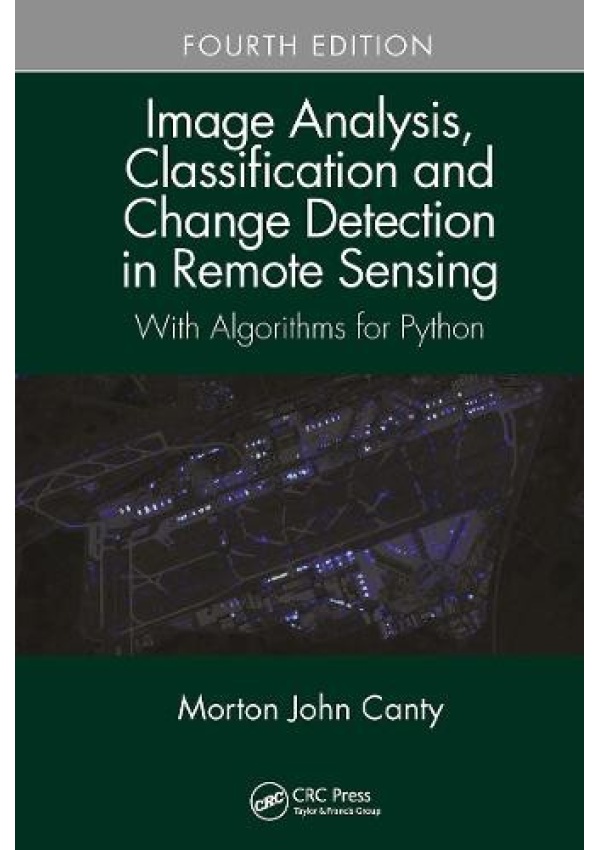 Image Analysis, Classification and Change Detection in Remote Sensing, With Algorithms for Python, Fourth Edition