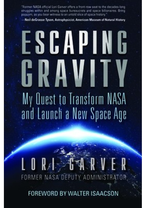Escaping Gravity, My Quest to Transform NASA and Launch a New Space Age