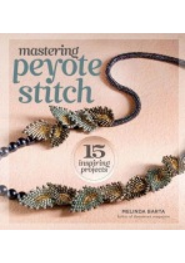 Mastering Peyote Stitch, 15 Inspiring Projects