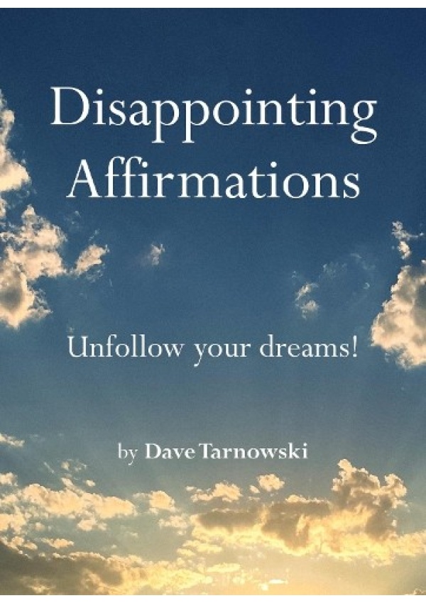 Disappointing Affirmations, Unfollow your dreams!
