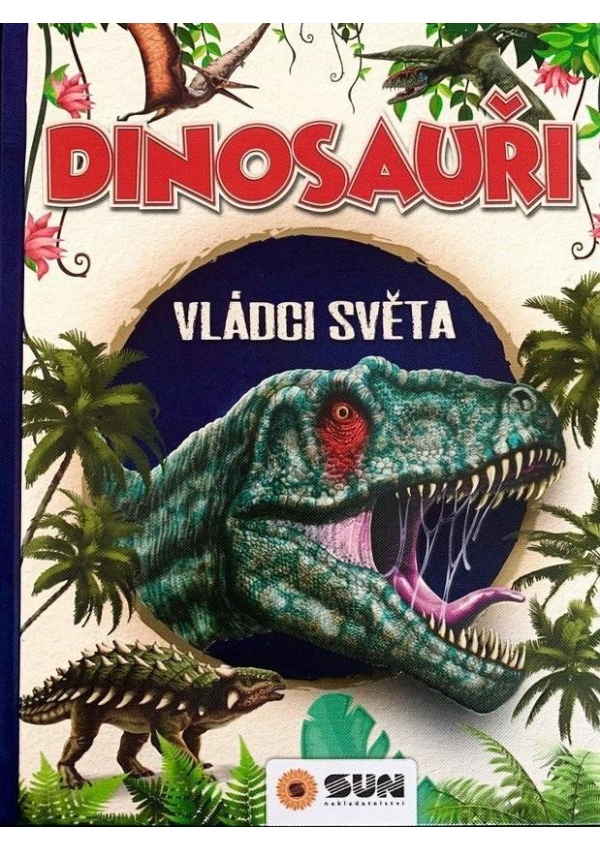 Dinosauři - Vládci světa a další prehistorická zvířata