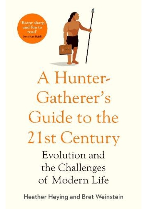 Hunter-Gatherer's Guide to the 21st Century, Evolution and the Challenges of Modern Life