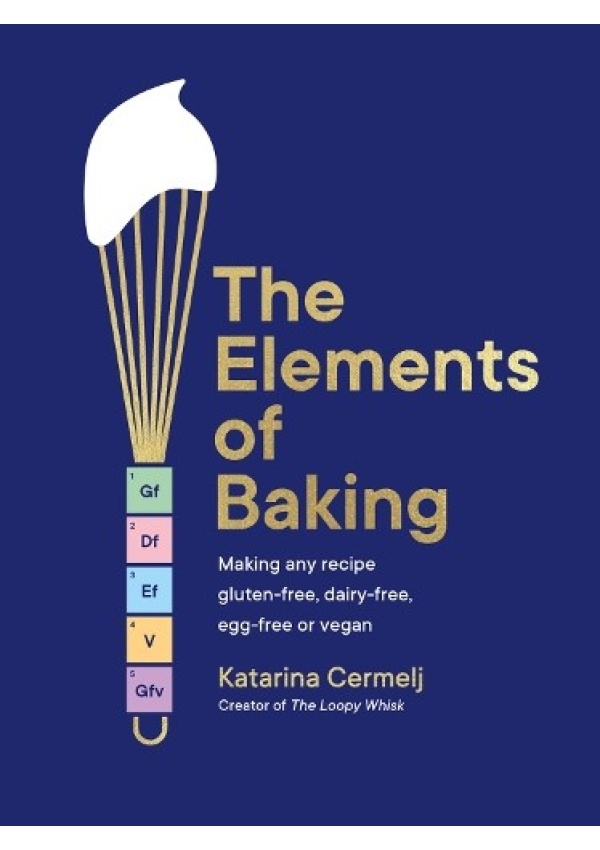Elements of Baking, Making any recipe gluten-free, dairy-free, egg-free or vegan (The art and science of baking ANY recipe)