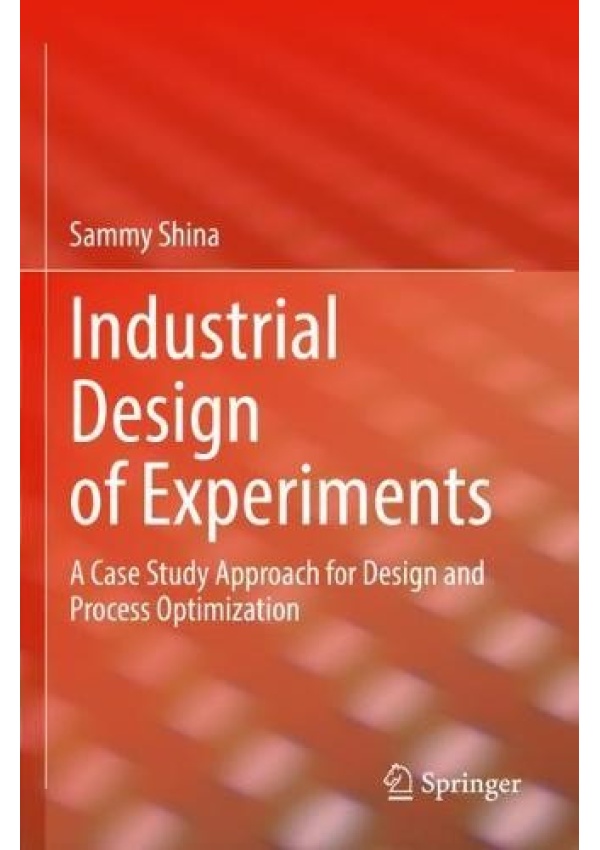Industrial Design of Experiments, A Case Study Approach for Design and Process Optimization