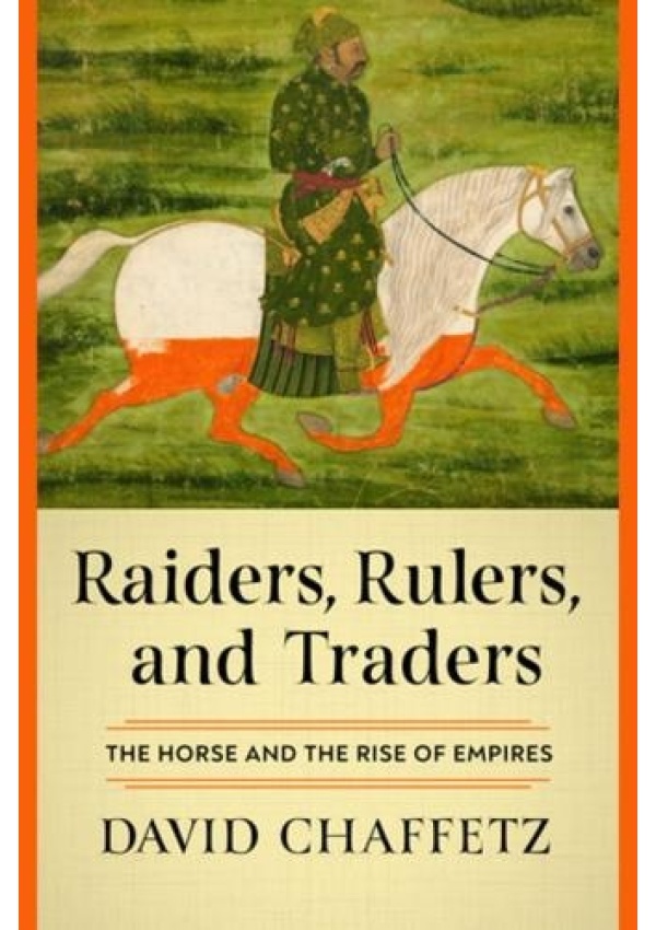 Raiders, Rulers, and Traders, The Horse and the Rise of Empires
