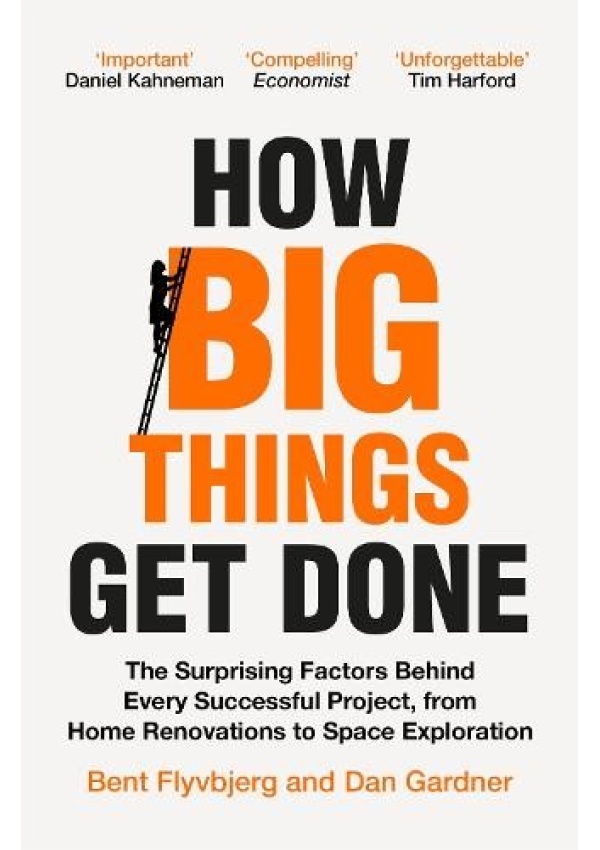 How Big Things Get Done, The Surprising Factors Behind Every Successful Project, from Home Renovations to Space Exploration
